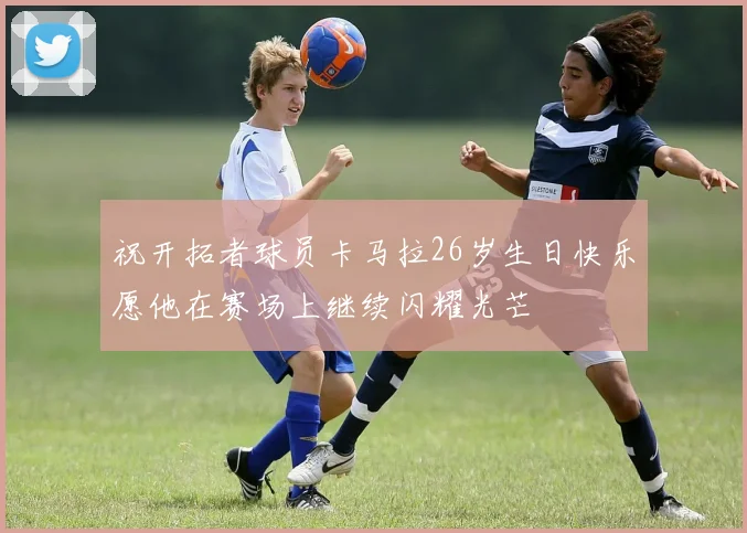 祝开拓者球员卡马拉26岁生日快乐愿他在赛场上继续闪耀光芒