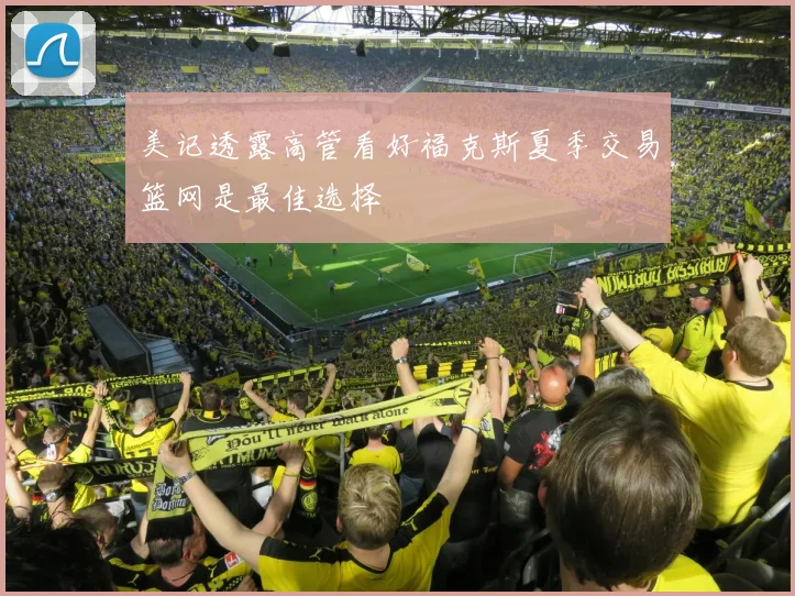 美记透露高管看好福克斯夏季交易篮网是最佳选择